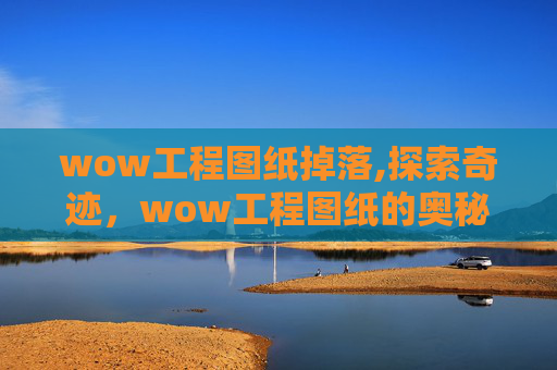 wow工程图纸掉落,探索奇迹，wow工程图纸的奥秘
