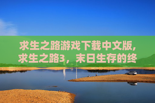 求生之路游戏下载中文版,求生之路3，末日生存的终极挑战