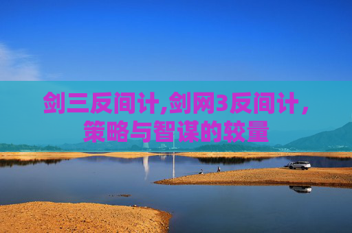 剑三反间计,剑网3反间计，策略与智谋的较量