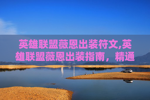 英雄联盟薇恩出装符文,英雄联盟薇恩出装指南，精通战斗的艺术