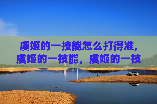 虞姬的一技能怎么打得准,虞姬的一技能，虞姬的一技能是她的招牌技能，也是她的核心输出手段之一。这个技能可以让虞姬在战斗中快速地对敌人造成伤害，并且还可以为自己提供一定的护盾效果，提高自身的生存能力