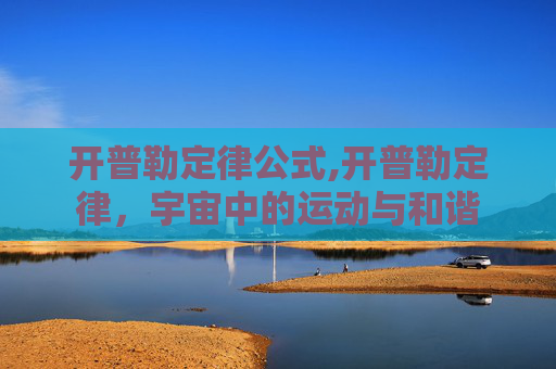 开普勒定律公式,开普勒定律，宇宙中的运动与和谐