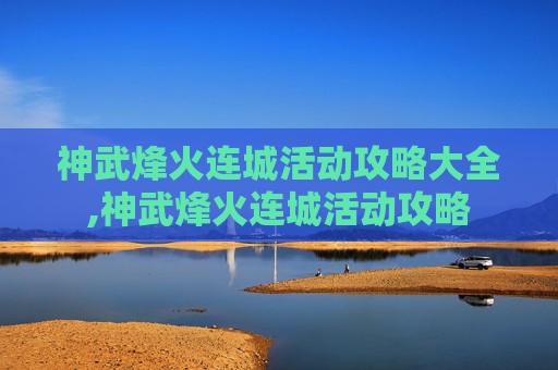 神武烽火连城活动攻略大全,神武烽火连城活动攻略