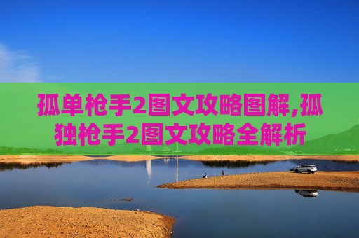 孤单枪手2图文攻略图解,孤独枪手2图文攻略全解析