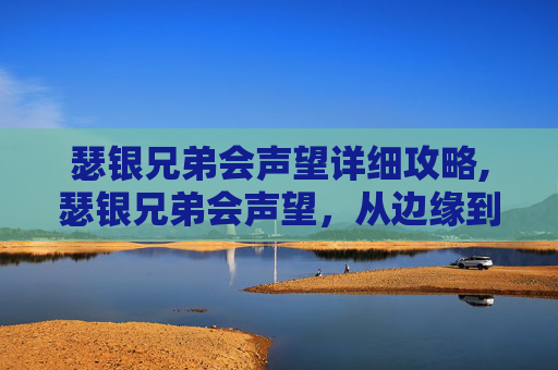 瑟银兄弟会声望详细攻略,瑟银兄弟会声望,从边缘到中心的转变之旅 瑟银兄弟会声望详细攻略,瑟银兄弟会声望,从边缘到中心的转变之旅