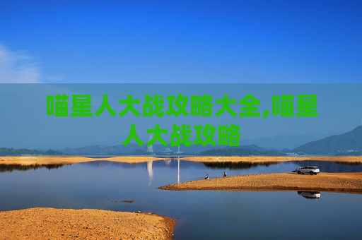 喵星人大战攻略大全,喵星人大战攻略