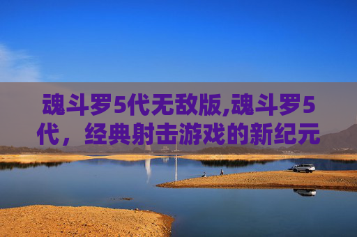 魂斗罗5代无敌版,魂斗罗5代，经典射击游戏的新纪元