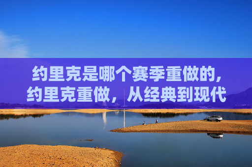 约里克是哪个赛季重做的,约里克重做，从经典到现代的华丽转身