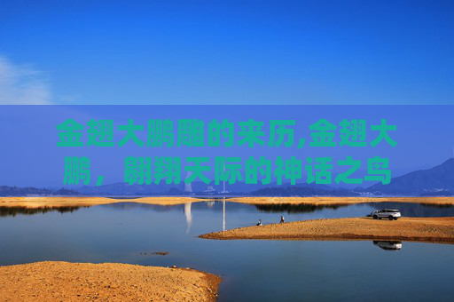 金翅大鹏雕的来历,金翅大鹏,翱翔天际的神话之鸟 金翅大鹏雕的来历,金翅大鹏,翱翔天际的神话之鸟